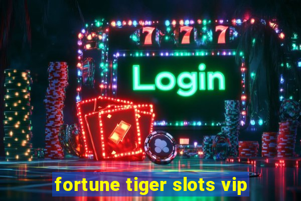 fortune tiger slots vip